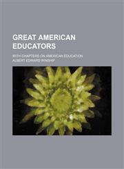 Great American educators; with chapters on American education,1151615803,9781151615800