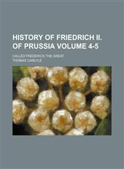 History of Friedrich II. of Prussia Volume 4-5; called Frederick the Great,1154239993,9781154239997