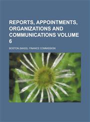 Reports, Appointments, Organizations and Communications Volume 6,1154143236,9781154143232
