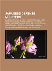 Japanese defense ministers Ministers of Army of Japan, Hisaichi Terauchi, Hideki Tōjō, Yuriko Koike, Prince Higashikuni Naruhiko, Sadao Araki,1156844290,9781156844298