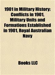 1901 in Military History Conflicts in 1901, Military Units and Formations Established in 1901, Royal Australian Navy,115773961X,9781157739616