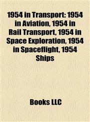 1954 in Transport 1954 in Aviation, 1954 in Rail Transport, 1954 in Space Exploration, 1954 in Spaceflight, 1954 Ships,1158046618,9781158046614