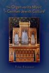 The Organ and Its Music in German-Jewish Culture,0199896488,9780199896486