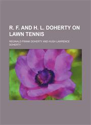 R. F. and H. L. Doherty on Lawn Tennis,1151324590,9781151324597
