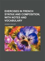 Exercises in French Syntax and Composition, With Notes and Vocabulary,1150440562,9781150440564