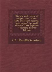 History and review of copper, iron, silver, slate and other material interests of the south shore of Lake Superior  - Primary Source Edition,1295585219,9781295585212