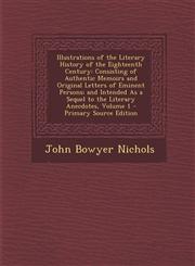 Illustrations of the Literary History of the Eighteenth Century Consisting of Authentic Memoirs and Original Letters of Eminent Persons; And Intended,1295358840,9781295358847