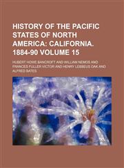 History of the Pacific States of North America Volume 15;  California. 1884-90,1154222934,9781154222937