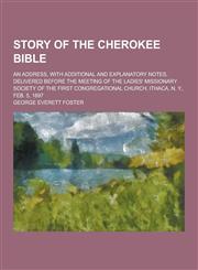 Story of the Cherokee Bible; An Address, with Additional and Explanatory Notes, Delivered Before the Meeting of the Ladies' Missionary Society of the,1230459863,9781230459868