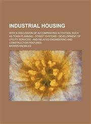 Industrial housing; with a discussion of accompanying activities such as town planning - street systems - development of utility services - and related engineering and construction features,1150561580,9781150561580