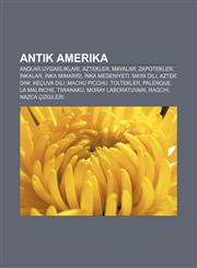 Antik Amerika Andlar uygarlıkları, Aztekler, Mayalar, Zapotekler, İnkalar, İnka mimarisi, İnka medeniyeti, Maya dili, Aztek dini, Keçuva dili,1232919500,9781232919506