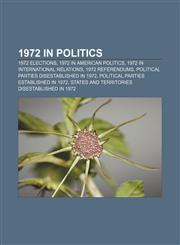 1972 in politics 1972 elections, 1972 in American politics, 1972 in international relations, 1972 referendums,1157749151,9781157749158