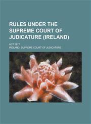 Rules Under the Supreme Court of Judicature (Ireland); ACT 1877,1234093324,9781234093327