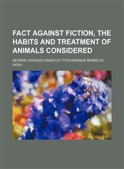 Fact against fiction, the habits and treatment of animals considered,1150552220,9781150552229