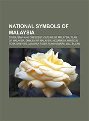 National symbols of Malaysia Tiger, Star and crescent, Outline of Malaysia, Flag of Malaysia, Emblem of Malaysia, Negaraku,1155232623,9781155232621