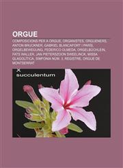 Orgue Composicions per a orgue, Organistes, Orgueners, Anton Bruckner, Gabriel Blancafort i París, Orgelbewegung, Federico Olmeda,1232750646,9781232750642