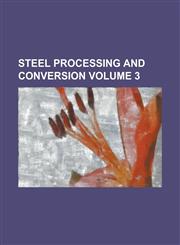 Steel Processing and Conversion Volume 3,1230026797,9781230026794
