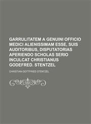 Garrulitatem a genuini officio medici alienissimam esse, suis auditoribus, disputatorias aperiendo scholas serio inculcat Christianus Godefred. Stentzel,1236015878,9781236015877