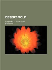 Desert gold; a romance of the border,1459073509,9781459073500