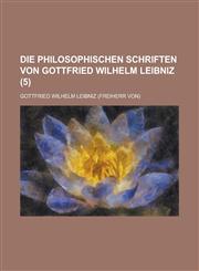 Die Philosophischen Schriften Von Gottfried Wilhelm Leibniz (5),1234320045,9781234320041