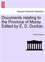 Documents relating to the Province of Moray. Edited by E. D. Dunbar.,1241069662,9781241069667