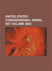 United States Congressional Serial Set Volume 5063,1234074257,9781234074258
