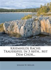Kriemhilds Rache Trauerspiel In 3 Abth., Mit Dem Chor...,1270958275,9781270958277