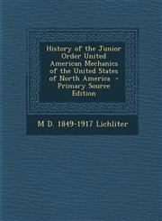 History of the Junior Order United American Mechanics of the United States of North America - Primary Source Edition,1287889751,9781287889755