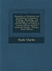 Researches in Prehistoric and Protohistoric Comparative Philology, Mythology, and Archæology In Connection with the Origin of Culture in America and the Accad Or Sumerian Families - Primary Source Edition,1295600528,9781295600526