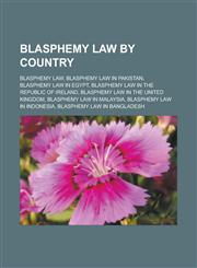 Blasphemy law by country Blasphemy law, Blasphemy law in Pakistan, Blasphemy law in Egypt, Blasphemy law in the Republic of Ireland,1233168487,9781233168484