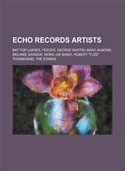 Echo Records Artists Bat for Lashes, Feeder, George Martin, Marc Almond, Melanie Garside, Mono (UK Band), Robert Fuzz Townshend, the Stands,1230822437,9781230822433