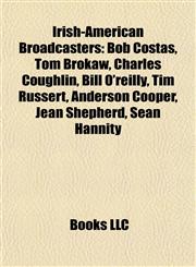 Irish-American Broadcasters Bob Costas, Tom Brokaw, Charles Coughlin, Bill O'reilly, Tim Russert, Anderson Cooper, Jean Shepherd, Sean Hannity,1155556682,9781155556680