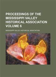 Proceedings of the Mississippi Valley Historical Association Volume 6,1153104415,9781153104418