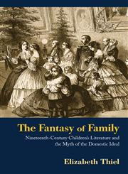 The Fantasy of Family Nineteenth-Century Children's Literature and the Myth of the Domestic Ideal,0415980356,9780415980357