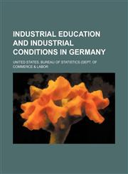 Industrial education and industrial conditions in Germany,1152839136,9781152839137