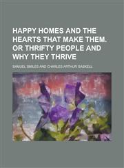 Happy Homes and the Hearts That Make Them. or Thrifty People and Why They Thrive,1236989511,9781236989512