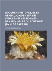 Documens Historiques Et Genealogiques Sur Les Familles Et Les Hommes Remarquables Du Rouergue [By H. de Barrau],1234609673,9781234609672