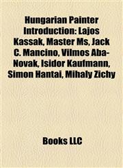 Hungarian Painter Introduction Lajos Kassák, Master Ms, Jack C. Mancino, Vilmos Aba-Novák, Isidor Kaufmann, Simon Hantaï, Mihály Zichy,1156985633,9781156985632