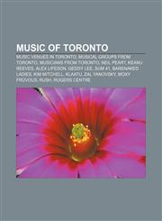 Music of Toronto Music venues in Toronto, Musical groups from Toronto, Musicians from Toronto, Neil Peart, Keanu Reeves, Alex Lifeson,1156782554,9781156782552