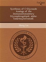 Synthesis of C-Glycoside Analogs of the Immunostimulatory Glycosphingolipid, alpha-Galactosylceramide.,1248954394,9781248954393