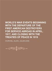 World's War Events Beginning with the Departure of the First American Destroyers for Service Abroad in April, 1917, and Closing with the Treaties of P,1770459456,9781770459458