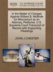 In the Matter of Charges Against Wilbert B. McBride for Misconduct as an Attorney, Petitioner. U.S. Supreme Court Transcript of Record with Supporting Pleadings,1270420356,9781270420354