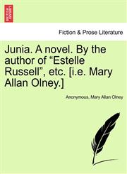 Junia. A novel. By the author of "Estelle Russell", etc. [i.e. Mary Allan Olney.],1240884397,9781240884391