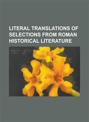 Literal translations of selections from Roman historical literature,1236567692,9781236567697