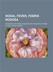 Nodal Fever, Febris Nodosa; Synonyms Erythema Nodosum, Erythema Multiforme,1151660140,9781151660145