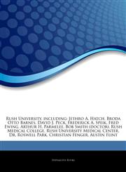 Articles On Rush University, including Jethro A. Hatch, Broda Otto Barnes, David J. Peck, Frederick A. Speik, Fred Ewing, Arthur H. Parmelee, Bob Smith (doctor), Rush Medical College, Rush University Medical Center, Dr. Roswell Park,124417503X,9781244175037