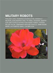 Military robots Phalanx CIWS, Powered exoskeleton, Dassault nEUROn, Goalkeeper CIWS, TAI Anka, Crusher, Sentry gun,1156536235,9781156536230