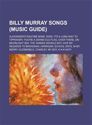 Billy Murray songs (Music Guide) Alexander's Ragtime Band, Dixie, It's a Long Way to Tipperary, You're a Grand Old Flag, Over There,1155160762,9781155160764