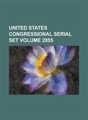 United States Congressional Serial Set Volume 2855,1234044706,9781234044701