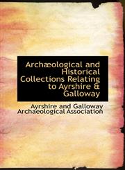 Archæological and Historical Collections Relating to Ayrshire & Galloway,1110077173,9781110077175